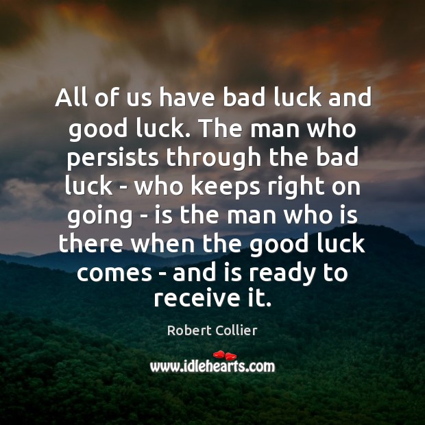 All of us have bad luck and good luck. The man who Robert Collier Picture Quote