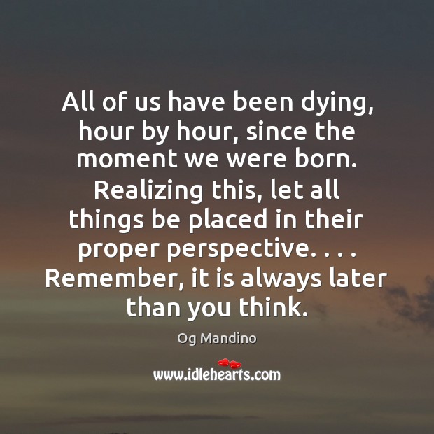 All of us have been dying, hour by hour, since the moment Og Mandino Picture Quote