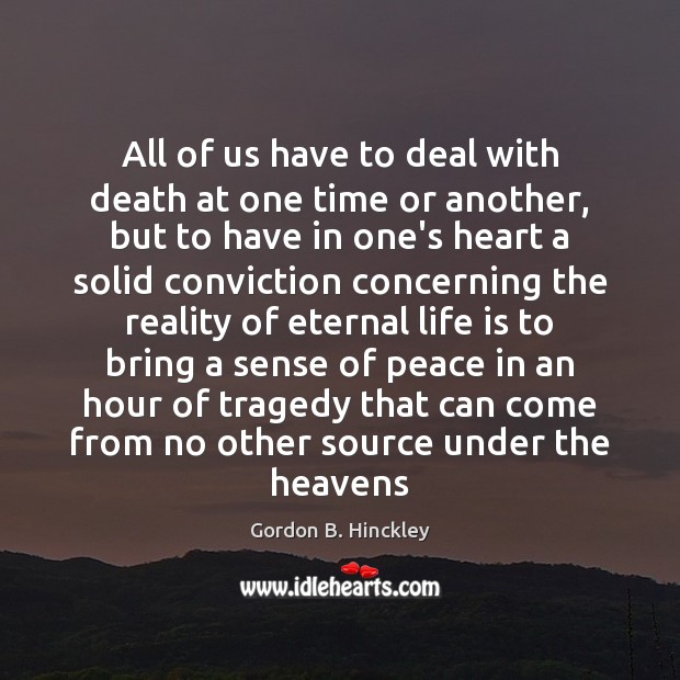 All of us have to deal with death at one time or Gordon B. Hinckley Picture Quote