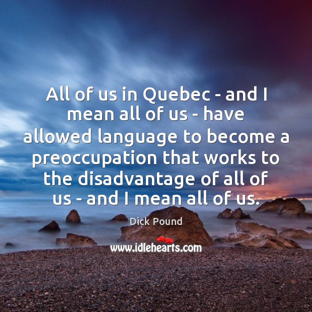 All of us in Quebec – and I mean all of us Dick Pound Picture Quote