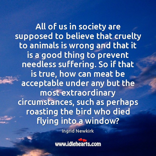 All of us in society are supposed to believe that cruelty to 
