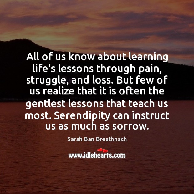 All of us know about learning life’s lessons through pain, struggle, and Sarah Ban Breathnach Picture Quote