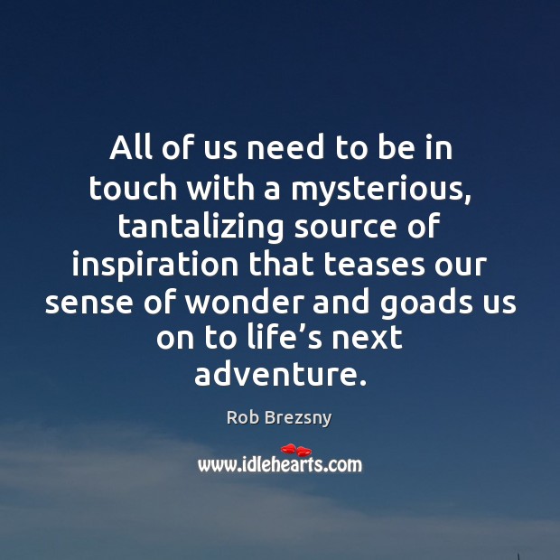All of us need to be in touch with a mysterious, tantalizing Rob Brezsny Picture Quote