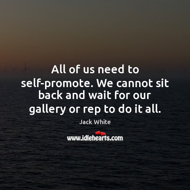 All of us need to self-promote. We cannot sit back and wait Image