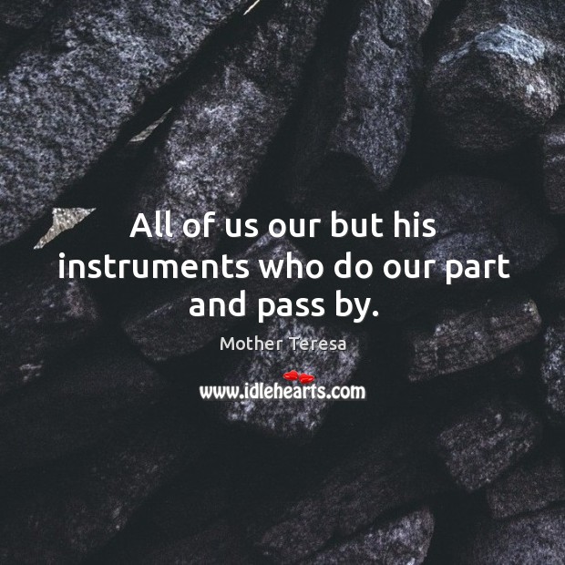 All of us our but his instruments who do our part and pass by. Image
