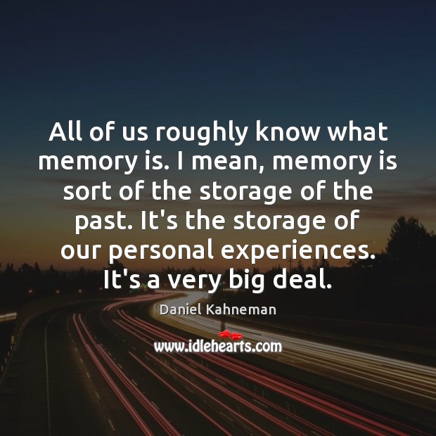 All of us roughly know what memory is. I mean, memory is Image