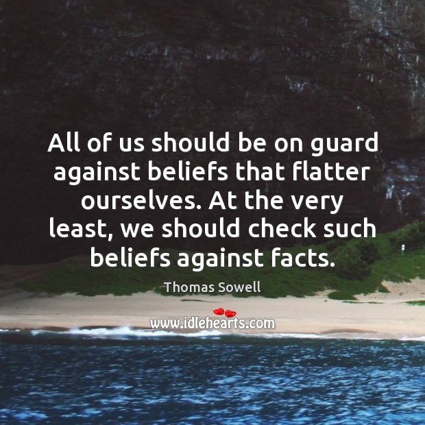 All of us should be on guard against beliefs that flatter ourselves. Thomas Sowell Picture Quote