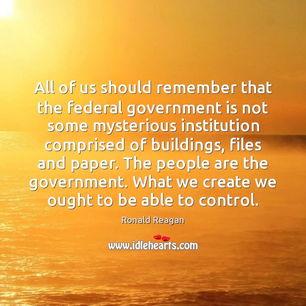 All of us should remember that the federal government is not some Image