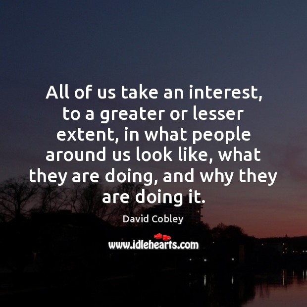 All of us take an interest, to a greater or lesser extent, Image