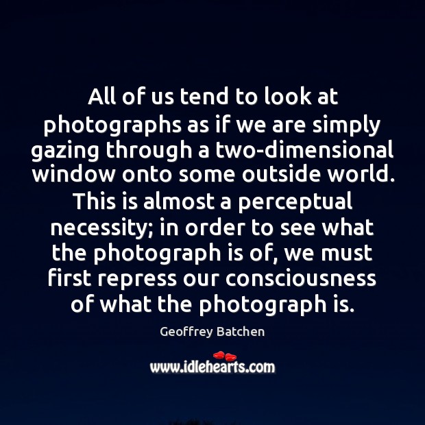 All of us tend to look at photographs as if we are Image