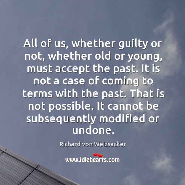 All of us, whether guilty or not, whether old or young, must accept the past. Image