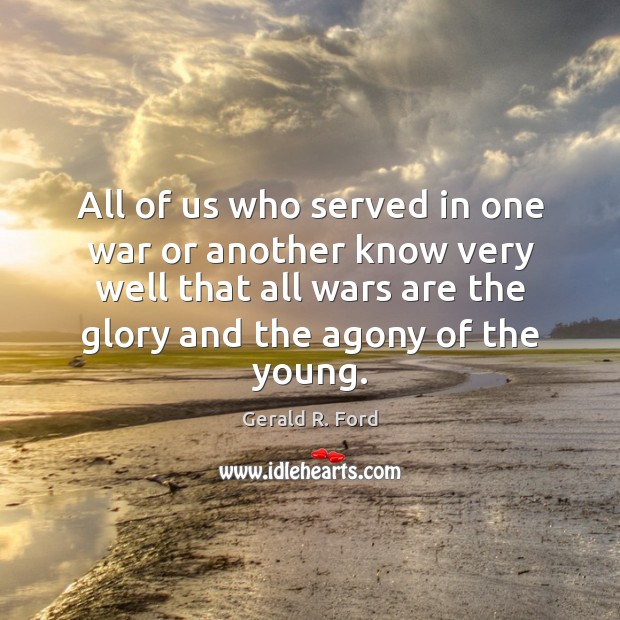 All of us who served in one war or another know very Gerald R. Ford Picture Quote