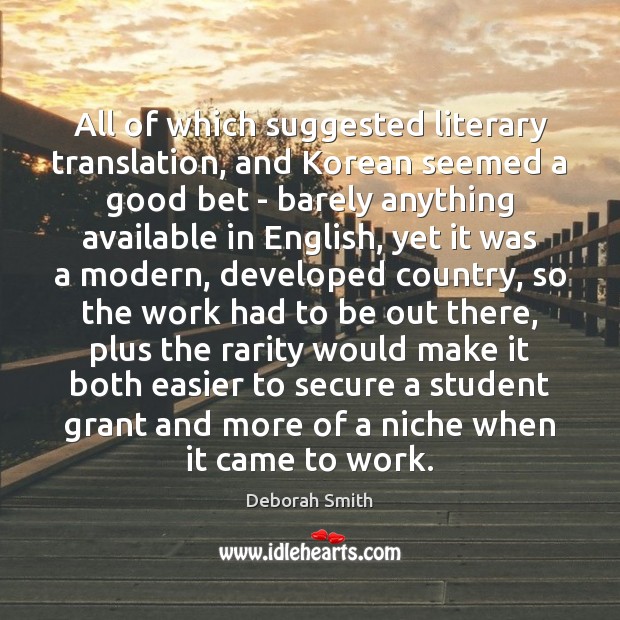 All of which suggested literary translation, and Korean seemed a good bet Deborah Smith Picture Quote