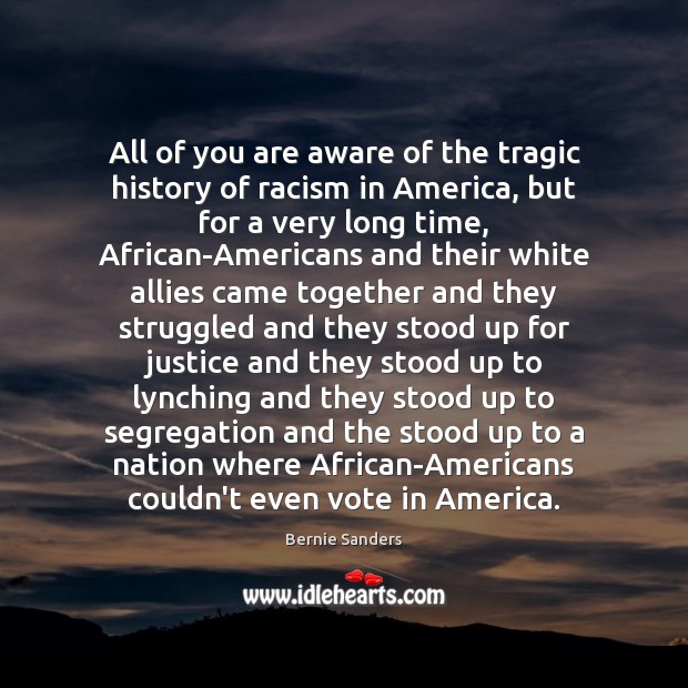 All of you are aware of the tragic history of racism in Bernie Sanders Picture Quote