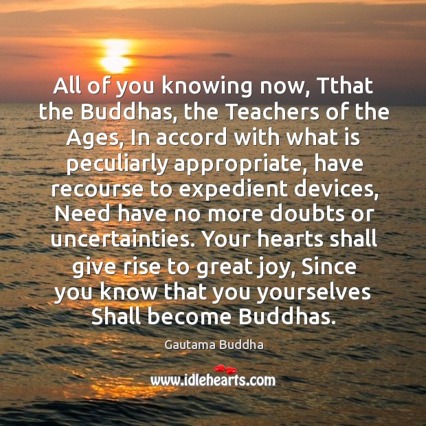 All of you knowing now, Tthat the Buddhas, the Teachers of the Image