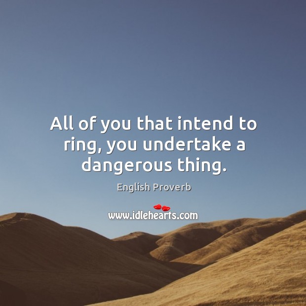 All of you that intend to ring, you undertake a dangerous thing. English Proverbs Image