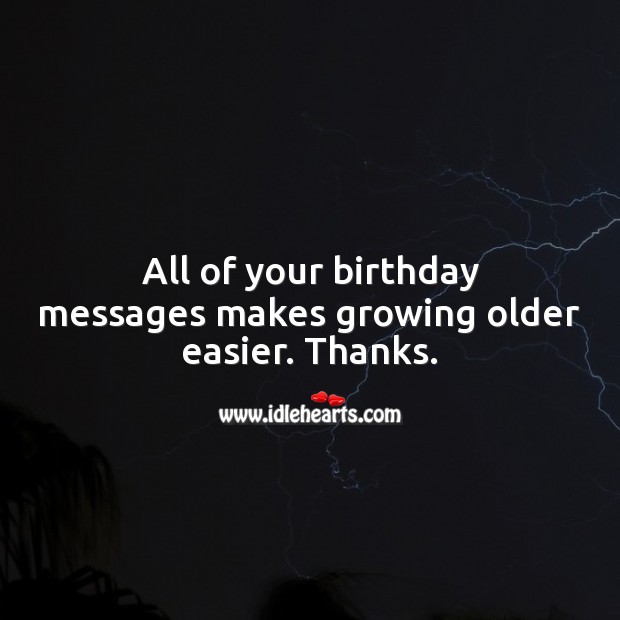 All of your birthday messages makes growing older easier. Thanks. Thank You for Birthday Wishes Image