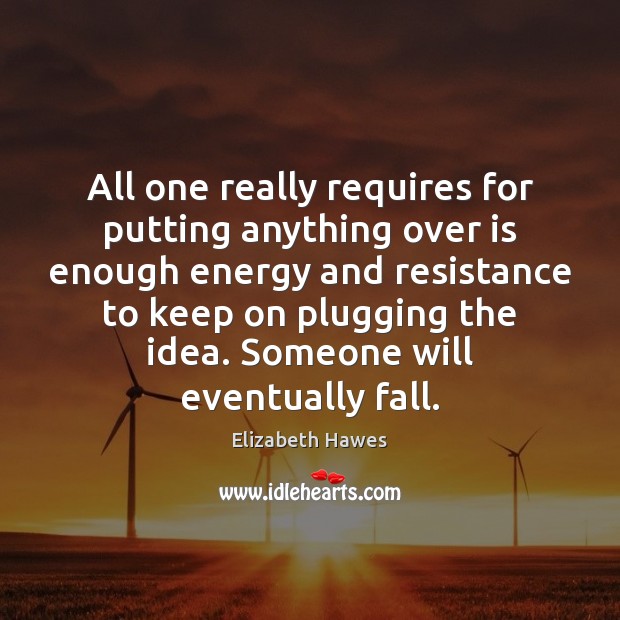 All one really requires for putting anything over is enough energy and Elizabeth Hawes Picture Quote
