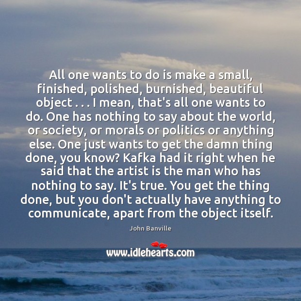 All one wants to do is make a small, finished, polished, burnished, Communication Quotes Image