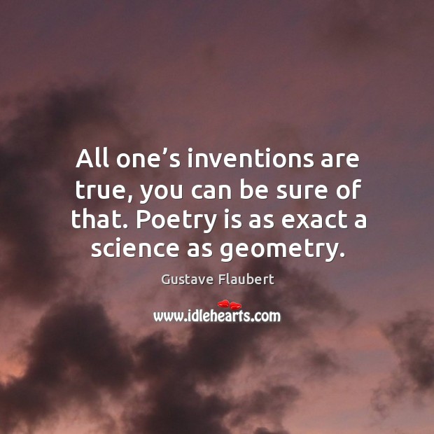 All one’s inventions are true, you can be sure of that. Poetry is as exact a science as geometry. Image