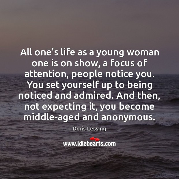 All one’s life as a young woman one is on show, a Doris Lessing Picture Quote