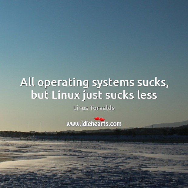 All operating systems sucks, but Linux just sucks less Linus Torvalds Picture Quote