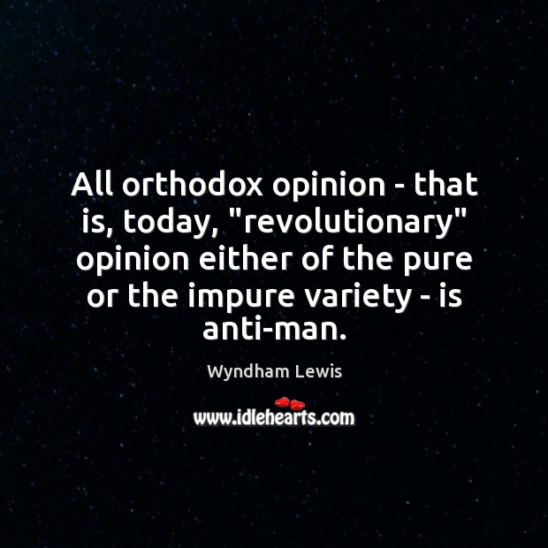 All orthodox opinion – that is, today, “revolutionary” opinion either of the Image