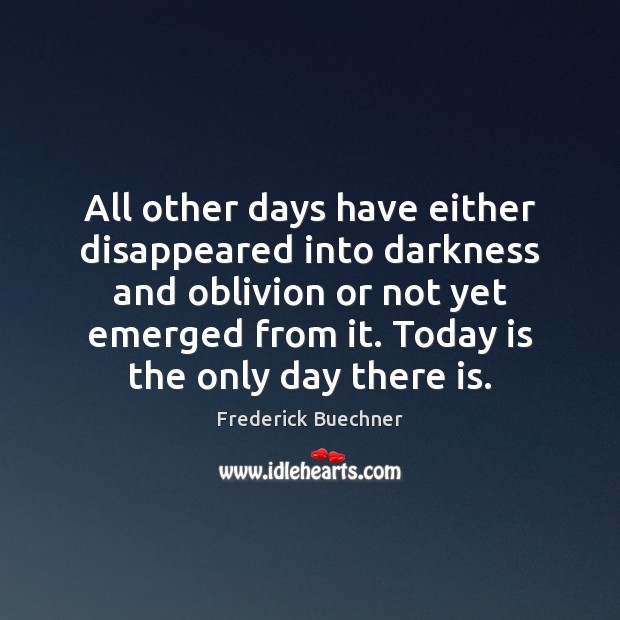 All other days have either disappeared into darkness and oblivion or not Frederick Buechner Picture Quote