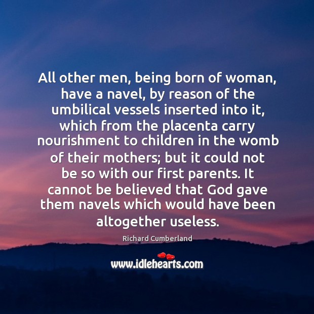All other men, being born of woman, have a navel, by reason Richard Cumberland Picture Quote