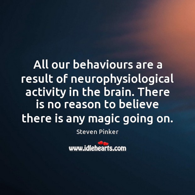 All our behaviours are a result of neurophysiological activity in the brain. Steven Pinker Picture Quote