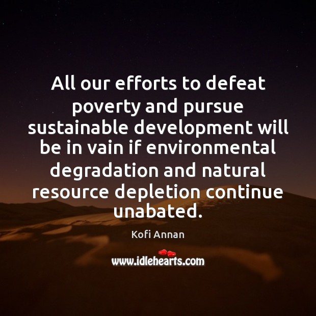 All our efforts to defeat poverty and pursue sustainable development will be Kofi Annan Picture Quote