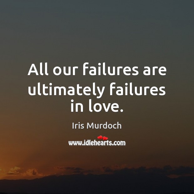 All our failures are ultimately failures in love. Image