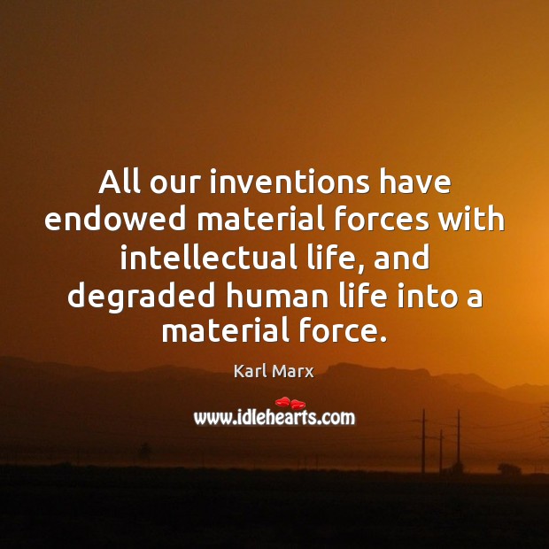 All our inventions have endowed material forces with intellectual life, and degraded Karl Marx Picture Quote