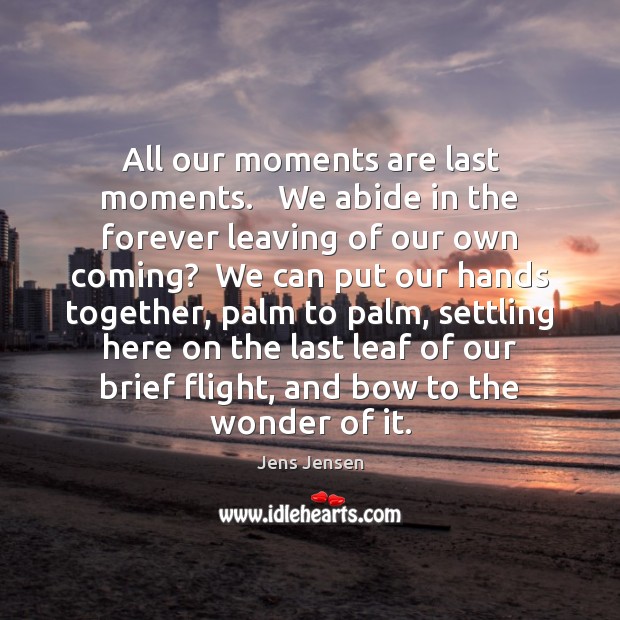 All our moments are last moments.   We abide in the forever leaving Image