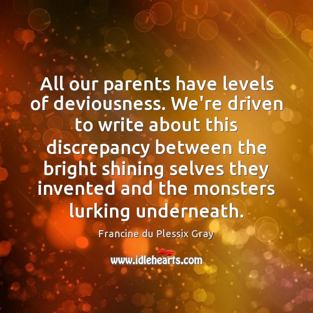 All our parents have levels of deviousness. We’re driven to write about Francine du Plessix Gray Picture Quote