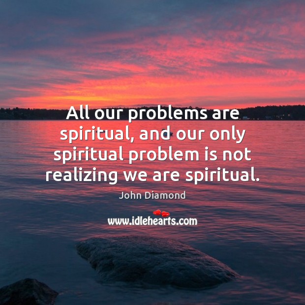 All our problems are spiritual, and our only spiritual problem is not Image