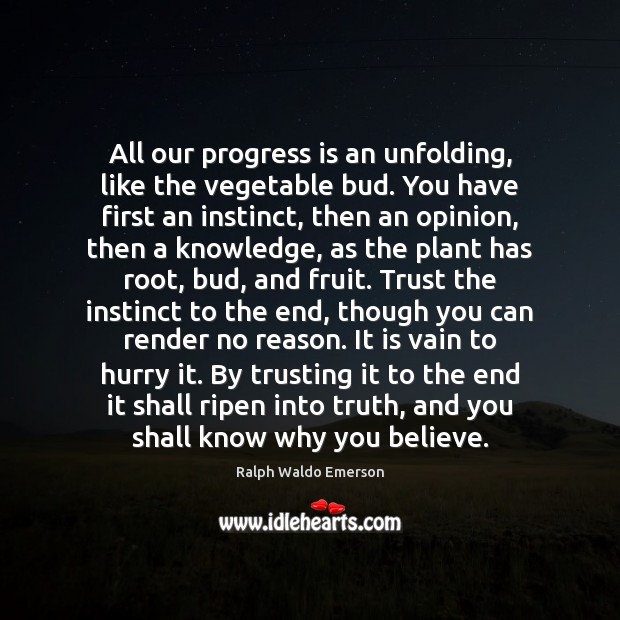 All our progress is an unfolding, like the vegetable bud. You have Progress Quotes Image