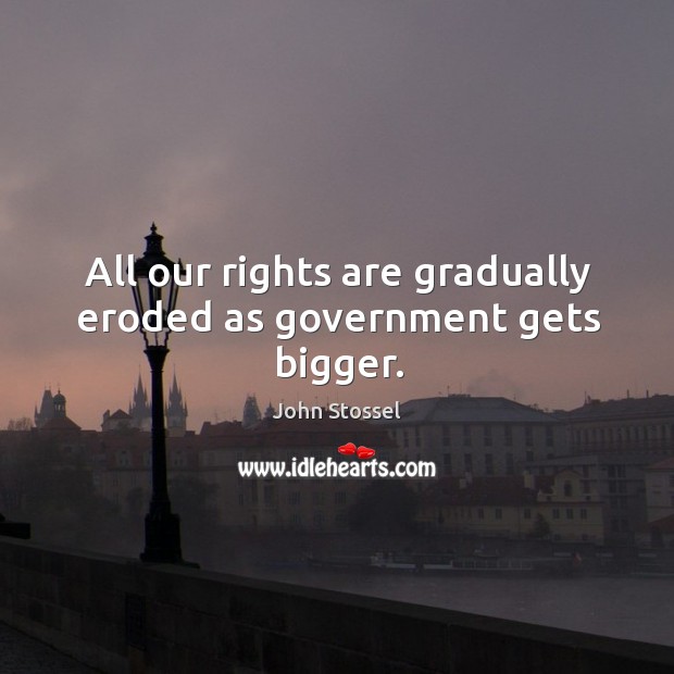 All our rights are gradually eroded as government gets bigger. Image