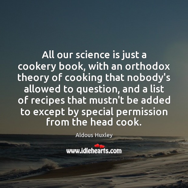 All our science is just a cookery book, with an orthodox theory Science Quotes Image