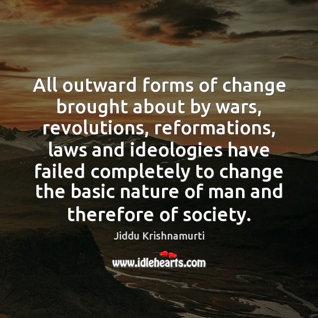 All outward forms of change brought about by wars, revolutions, reformations, laws Image