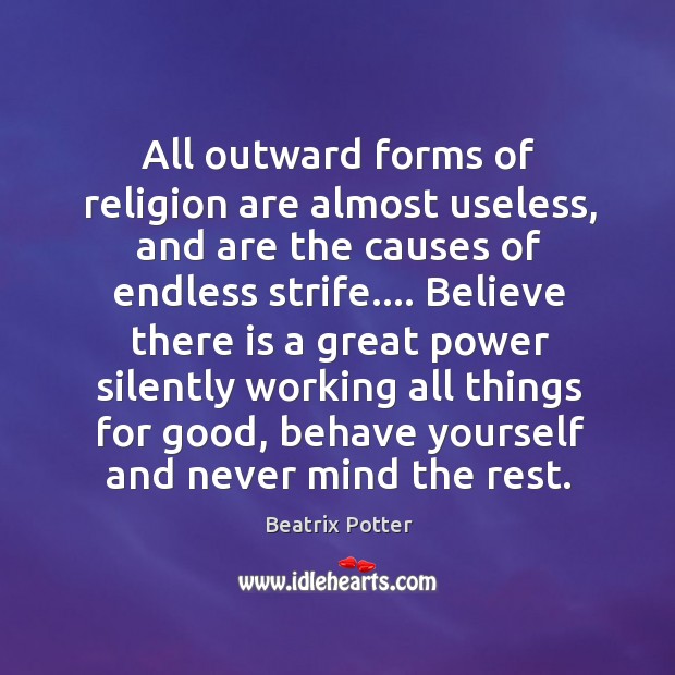 All outward forms of religion are almost useless, and are the causes of endless strife. 