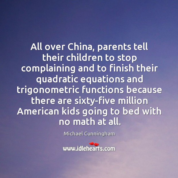 All over China, parents tell their children to stop complaining and to Michael Cunningham Picture Quote