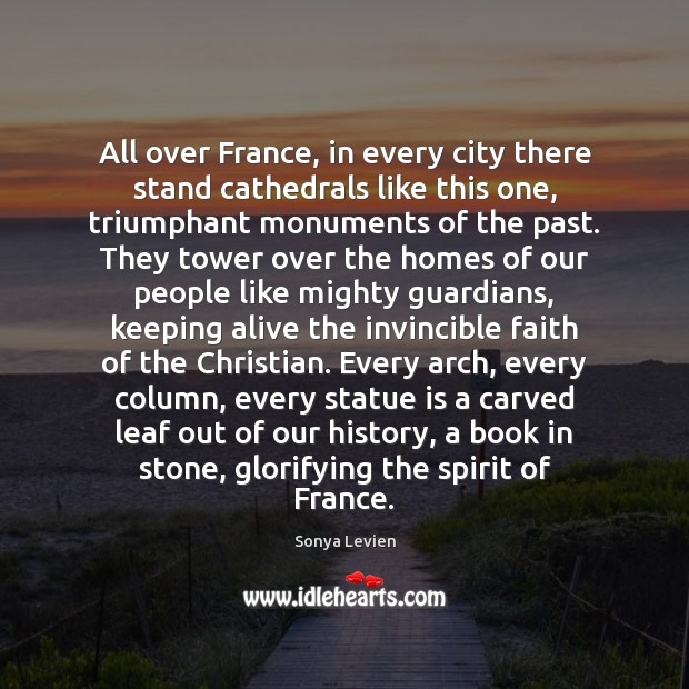 All over France, in every city there stand cathedrals like this one, Sonya Levien Picture Quote