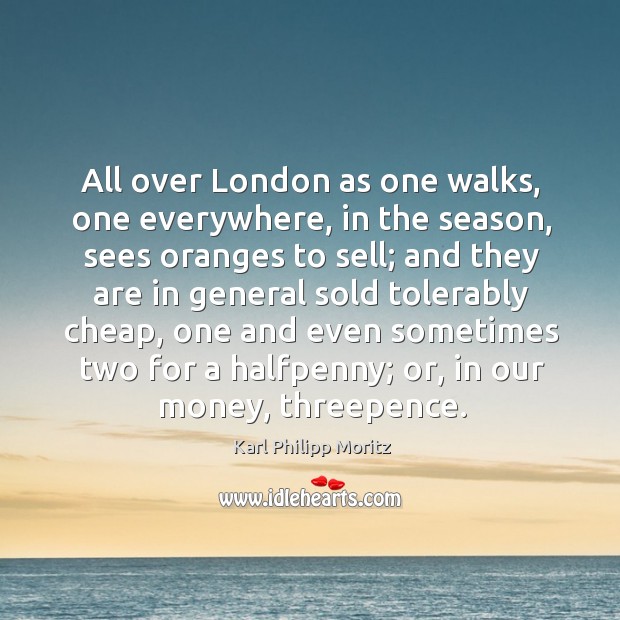 All over london as one walks, one everywhere, in the season, sees oranges to sell Karl Philipp Moritz Picture Quote