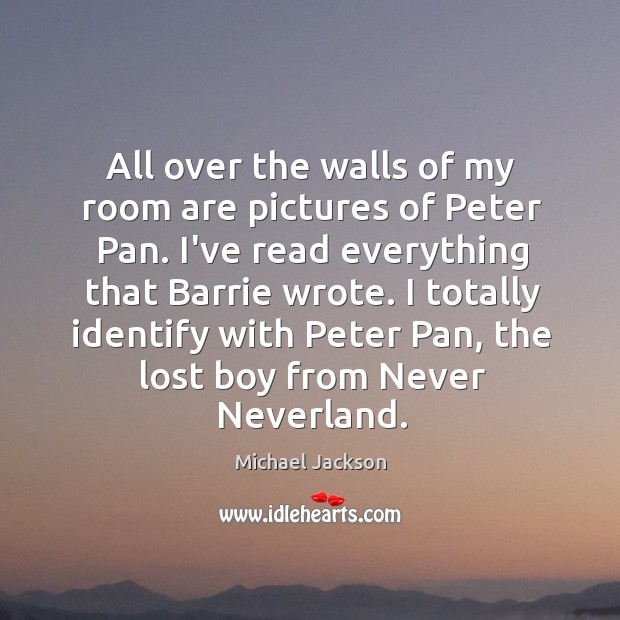 All over the walls of my room are pictures of Peter Pan. Michael Jackson Picture Quote