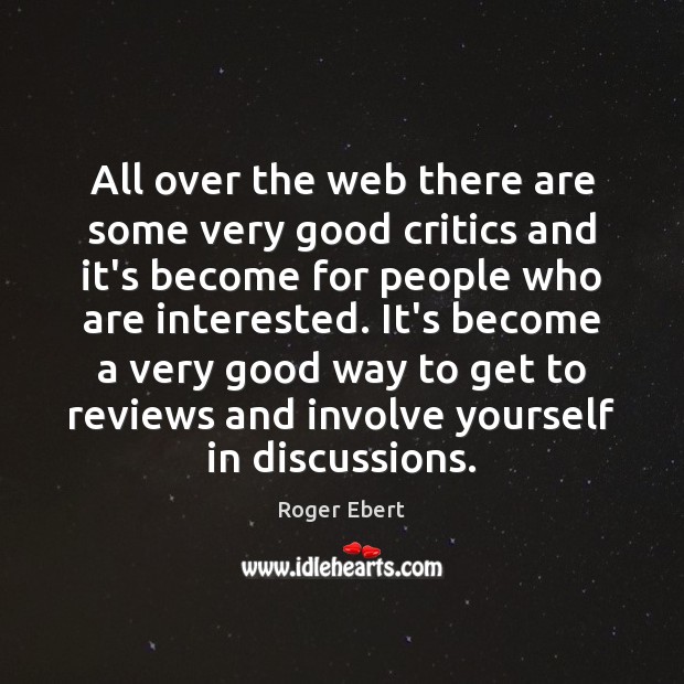 All over the web there are some very good critics and it’s Roger Ebert Picture Quote