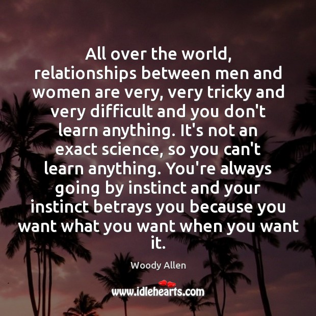 All over the world, relationships between men and women are very, very Woody Allen Picture Quote