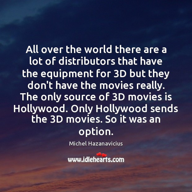 All over the world there are a lot of distributors that have Michel Hazanavicius Picture Quote