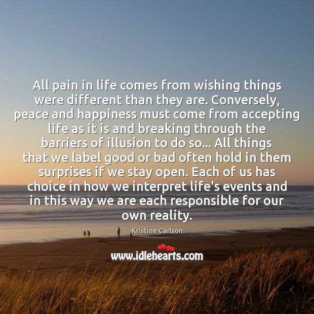 All pain in life comes from wishing things were different than they Kristine Carlson Picture Quote