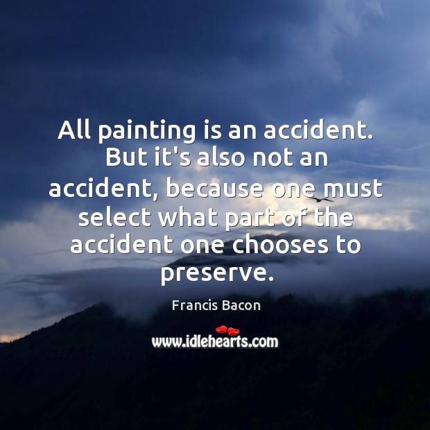 All painting is an accident. But it’s also not an accident, because Image